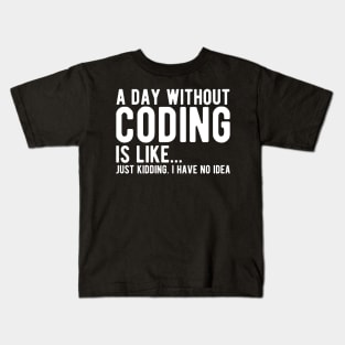 Coder - A day without coding is like... Just kidding, I have no Idea w Kids T-Shirt